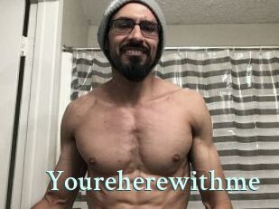 Youreherewithme